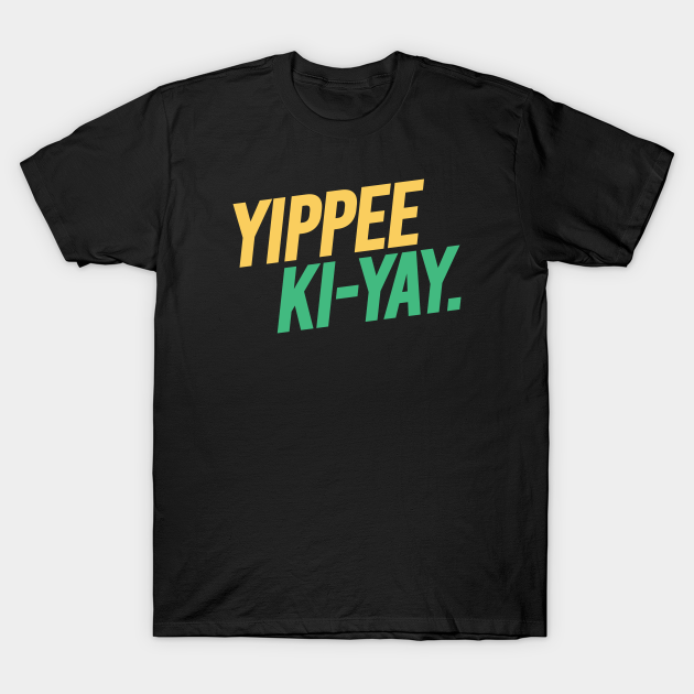 Yippee Ki Yay Yippee Ki Yay TShirt TeePublic
